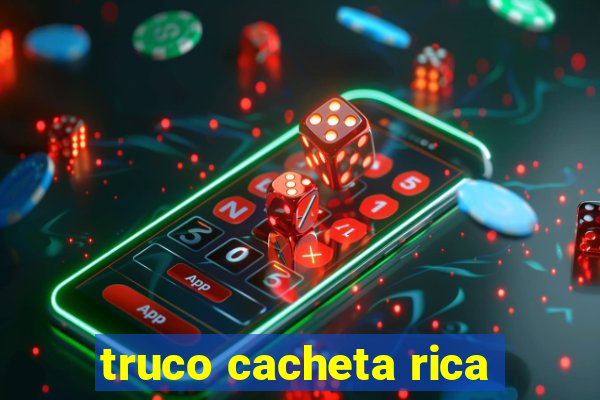 truco cacheta rica